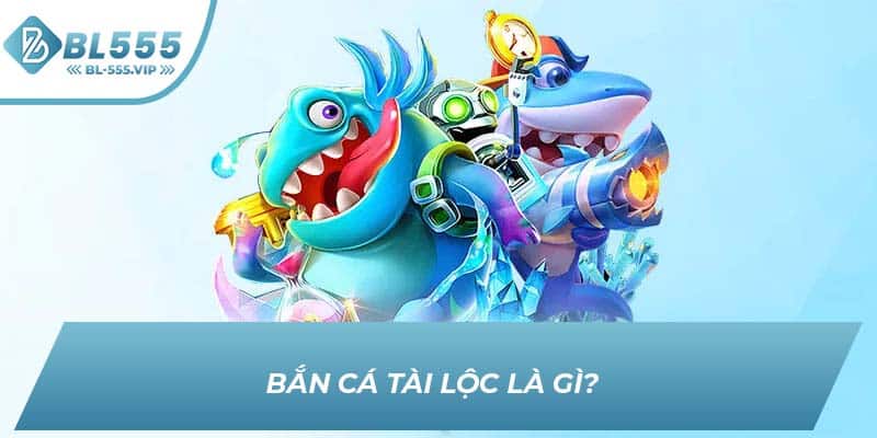 Bắn cá tài lộc là gì? 