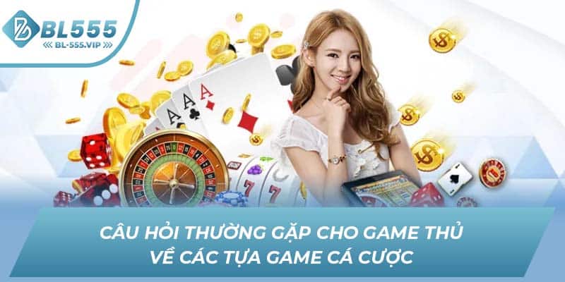 Câu hỏi thường gặp cho game thủ về các tựa game cá cược