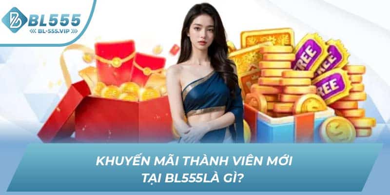 Khuyến mãi thành viên mới tại BL555là gì? 