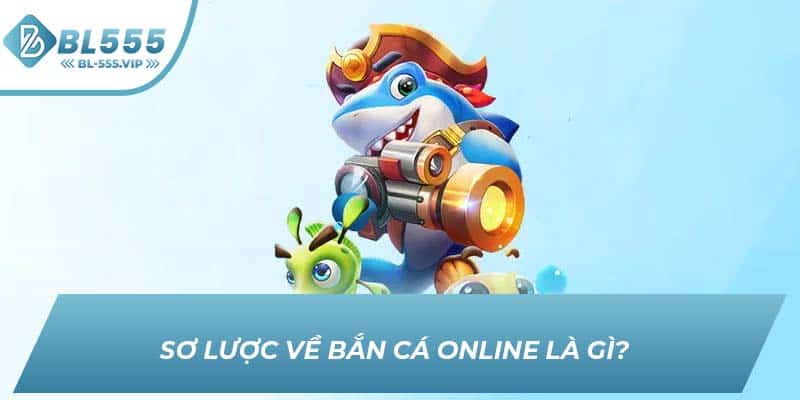 Sơ lược về bắn cá online là gì? 
