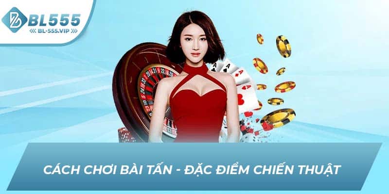 Cách chơi bài Tấn - Đặc điểm chiến thuật 