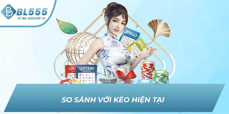 So sánh với kèo hiện tại 