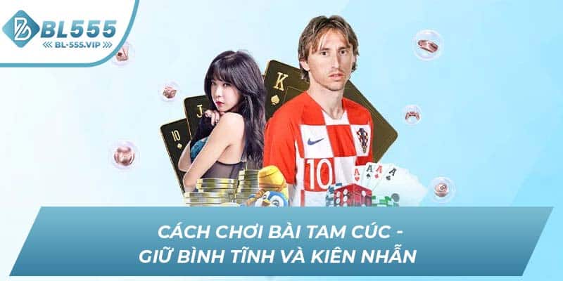 Cách chơi Bài Tam Cúc - Giữ bình tĩnh và kiên nhẫn 